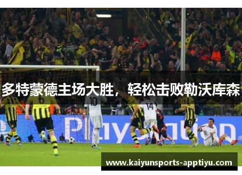 多特蒙德主场大胜，轻松击败勒沃库森