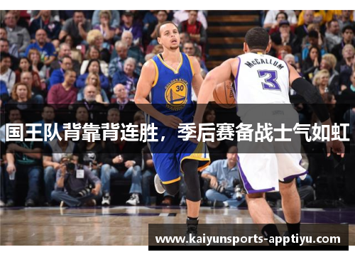 国王队背靠背连胜，季后赛备战士气如虹