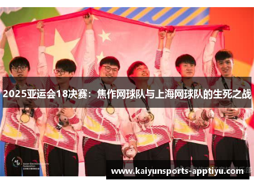 2025亚运会18决赛：焦作网球队与上海网球队的生死之战