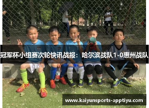 冠军杯小组赛次轮快讯战报：哈尔滨战队1-0惠州战队