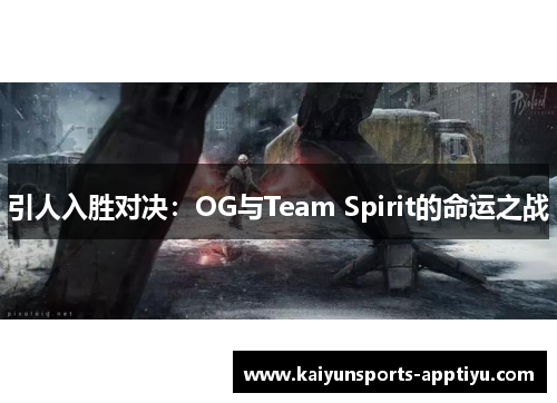引人入胜对决：OG与Team Spirit的命运之战